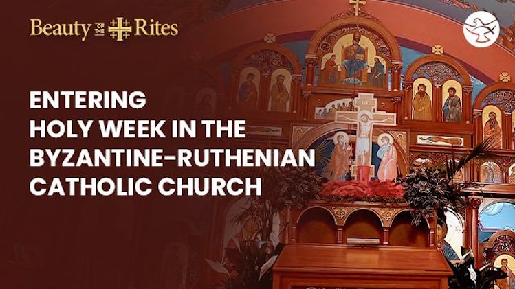 Entering Holy Week: Lent in the Byzantine-Ruthenian Catholic Church